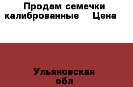 Продам семечки калиброванные  › Цена ­ 30 - Ульяновская обл., Ульяновск г. Бизнес » Другое   